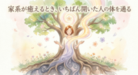 家系が癒えるとき、いちばん開いた人の体を通る